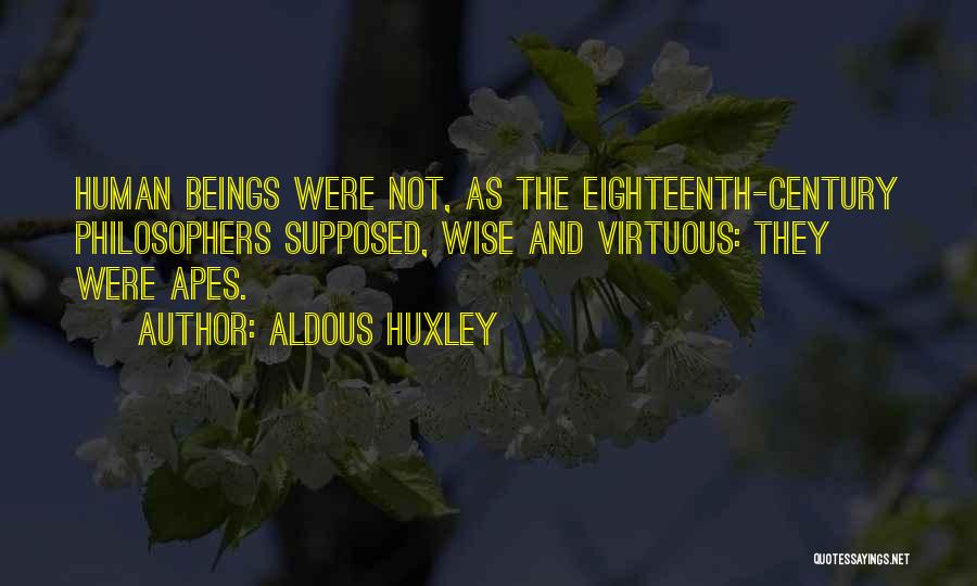 Aldous Huxley Quotes: Human Beings Were Not, As The Eighteenth-century Philosophers Supposed, Wise And Virtuous: They Were Apes.