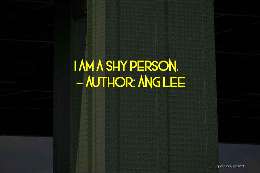 Ang Lee Quotes: I Am A Shy Person.