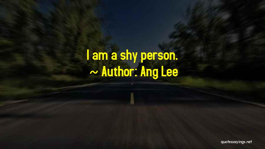 Ang Lee Quotes: I Am A Shy Person.