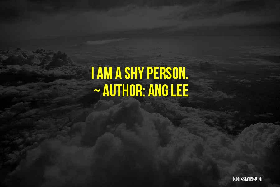 Ang Lee Quotes: I Am A Shy Person.