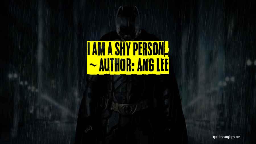 Ang Lee Quotes: I Am A Shy Person.