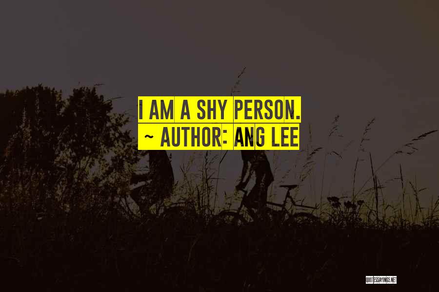 Ang Lee Quotes: I Am A Shy Person.