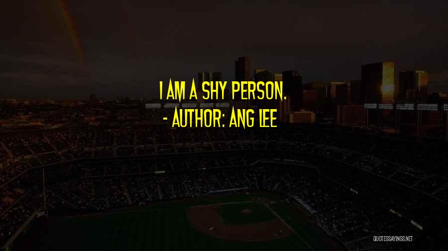 Ang Lee Quotes: I Am A Shy Person.