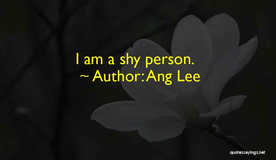 Ang Lee Quotes: I Am A Shy Person.