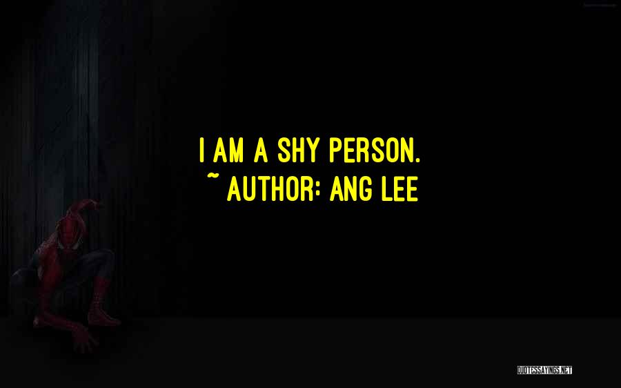 Ang Lee Quotes: I Am A Shy Person.