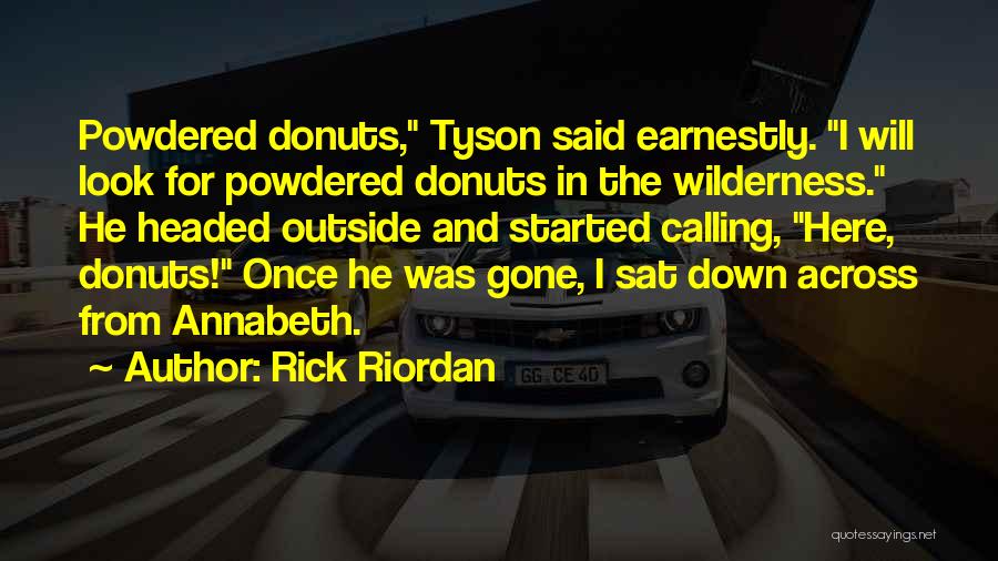 Rick Riordan Quotes: Powdered Donuts, Tyson Said Earnestly. I Will Look For Powdered Donuts In The Wilderness. He Headed Outside And Started Calling,