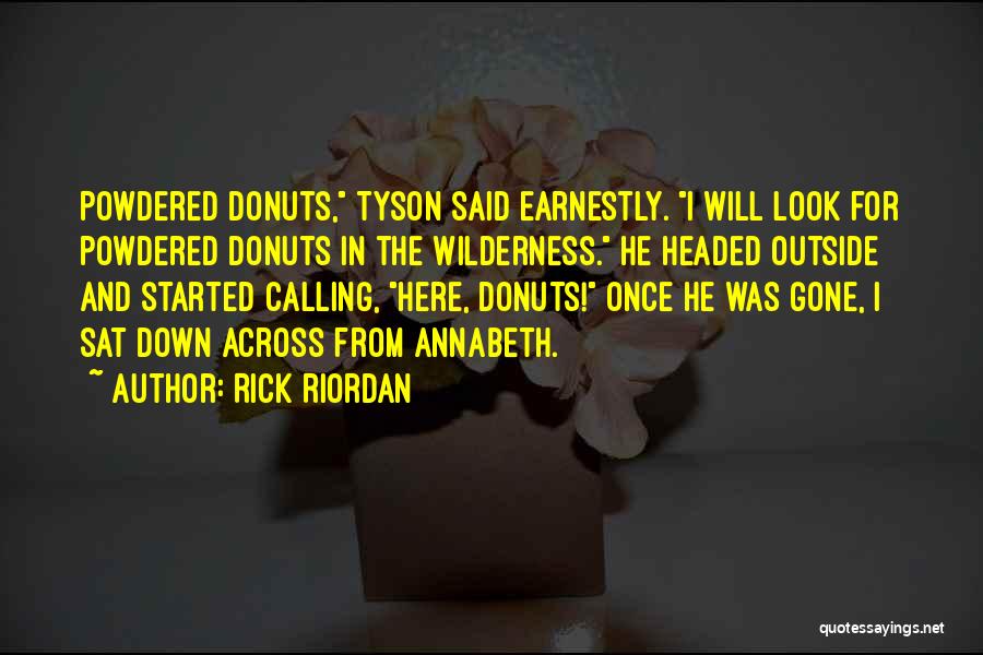 Rick Riordan Quotes: Powdered Donuts, Tyson Said Earnestly. I Will Look For Powdered Donuts In The Wilderness. He Headed Outside And Started Calling,