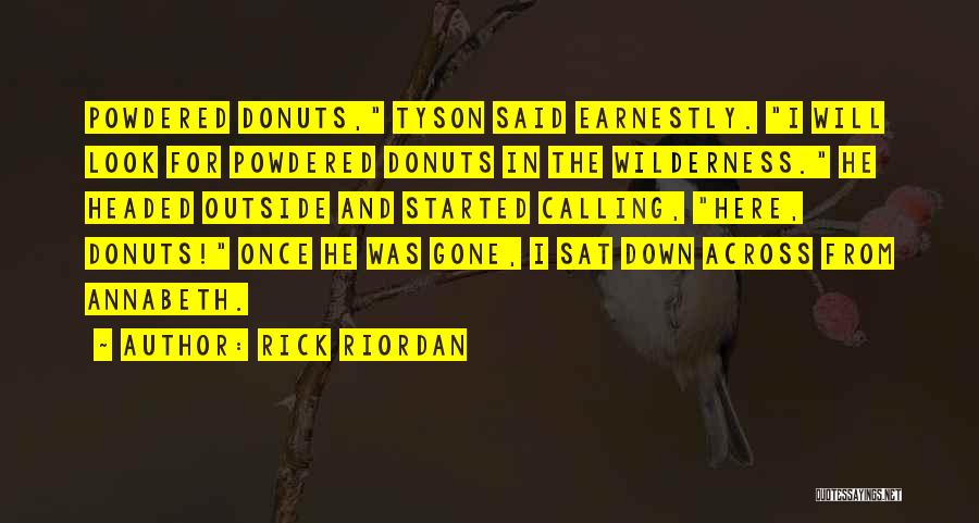 Rick Riordan Quotes: Powdered Donuts, Tyson Said Earnestly. I Will Look For Powdered Donuts In The Wilderness. He Headed Outside And Started Calling,