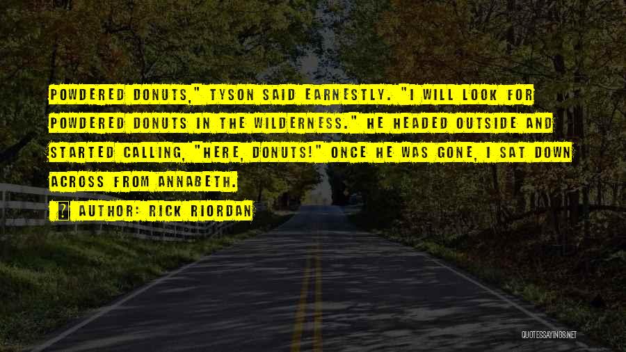 Rick Riordan Quotes: Powdered Donuts, Tyson Said Earnestly. I Will Look For Powdered Donuts In The Wilderness. He Headed Outside And Started Calling,