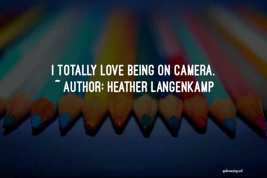 Heather Langenkamp Quotes: I Totally Love Being On Camera.