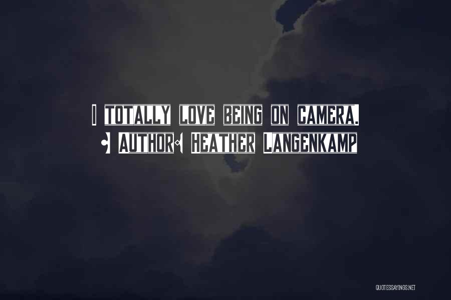 Heather Langenkamp Quotes: I Totally Love Being On Camera.