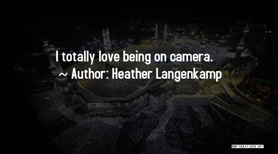 Heather Langenkamp Quotes: I Totally Love Being On Camera.