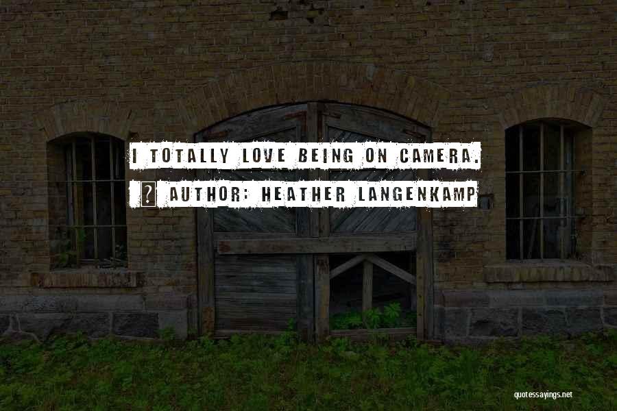 Heather Langenkamp Quotes: I Totally Love Being On Camera.