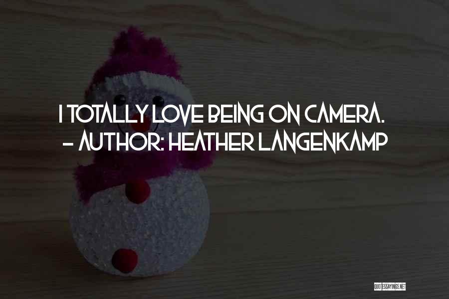 Heather Langenkamp Quotes: I Totally Love Being On Camera.