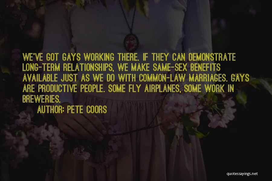 Pete Coors Quotes: We've Got Gays Working There. If They Can Demonstrate Long-term Relationships, We Make Same-sex Benefits Available Just As We Do