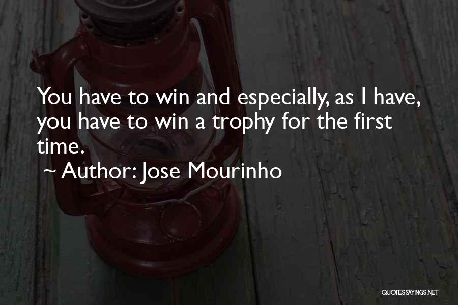 Jose Mourinho Quotes: You Have To Win And Especially, As I Have, You Have To Win A Trophy For The First Time.