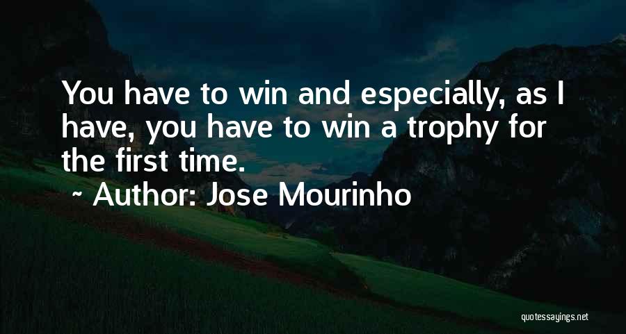 Jose Mourinho Quotes: You Have To Win And Especially, As I Have, You Have To Win A Trophy For The First Time.