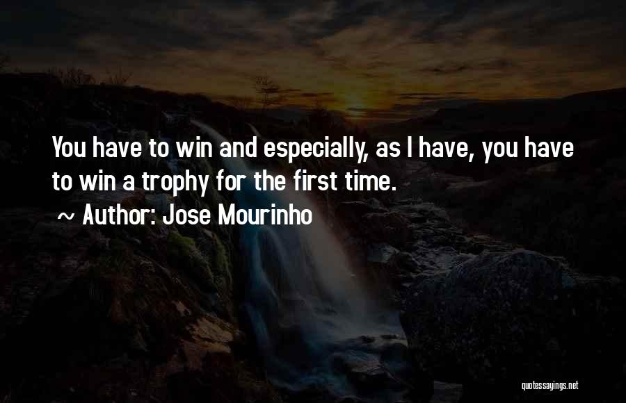 Jose Mourinho Quotes: You Have To Win And Especially, As I Have, You Have To Win A Trophy For The First Time.