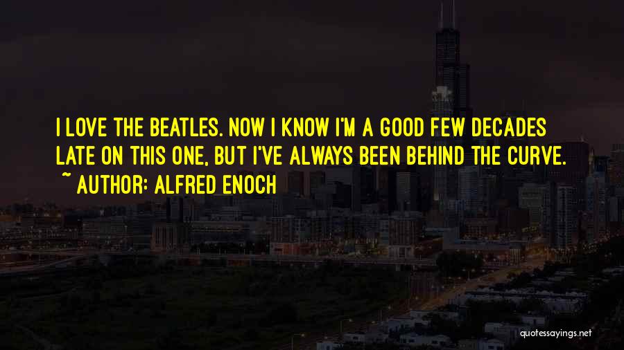 Alfred Enoch Quotes: I Love The Beatles. Now I Know I'm A Good Few Decades Late On This One, But I've Always Been