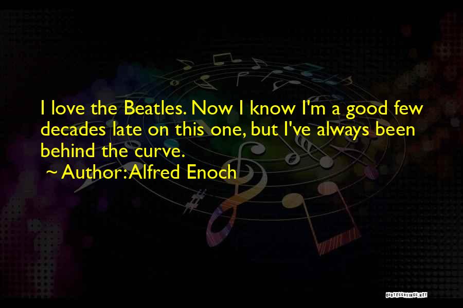 Alfred Enoch Quotes: I Love The Beatles. Now I Know I'm A Good Few Decades Late On This One, But I've Always Been