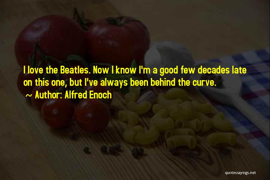 Alfred Enoch Quotes: I Love The Beatles. Now I Know I'm A Good Few Decades Late On This One, But I've Always Been