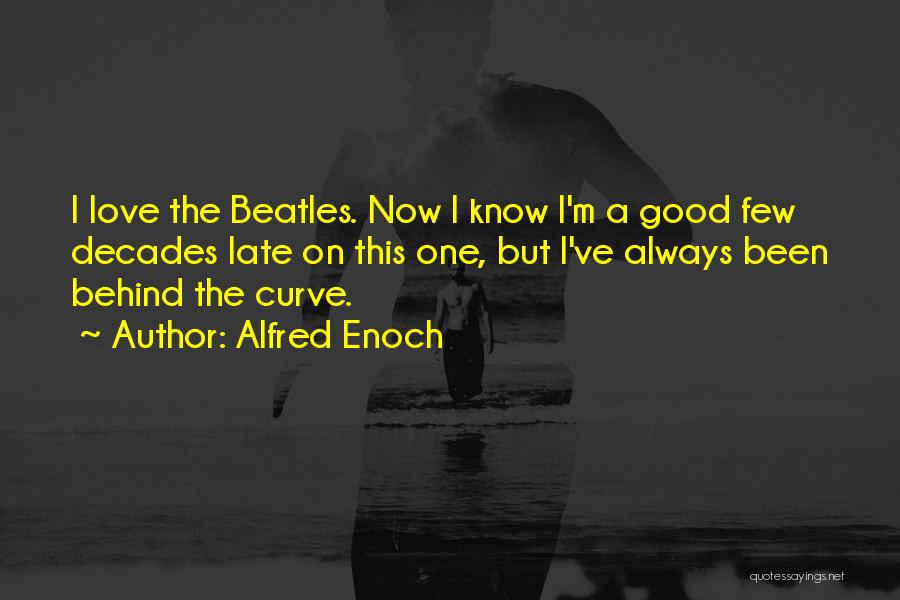 Alfred Enoch Quotes: I Love The Beatles. Now I Know I'm A Good Few Decades Late On This One, But I've Always Been