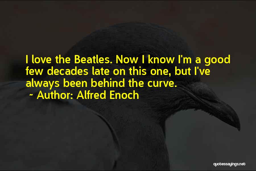 Alfred Enoch Quotes: I Love The Beatles. Now I Know I'm A Good Few Decades Late On This One, But I've Always Been