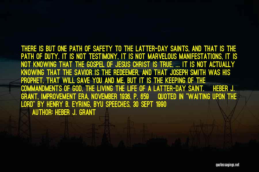 Heber J. Grant Quotes: There Is But One Path Of Safety To The Latter-day Saints, And That Is The Path Of Duty. It Is