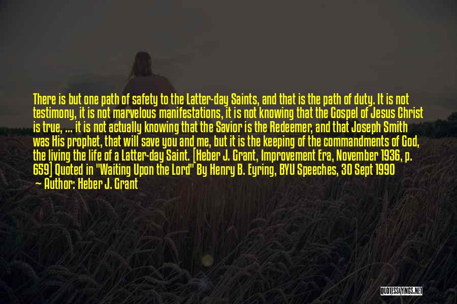 Heber J. Grant Quotes: There Is But One Path Of Safety To The Latter-day Saints, And That Is The Path Of Duty. It Is