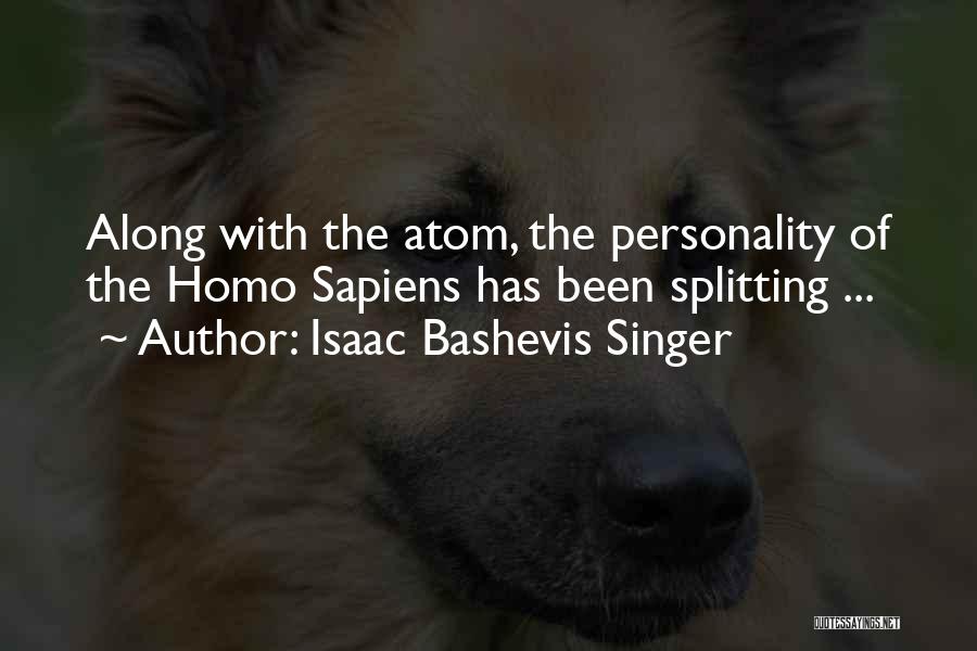 Isaac Bashevis Singer Quotes: Along With The Atom, The Personality Of The Homo Sapiens Has Been Splitting ...