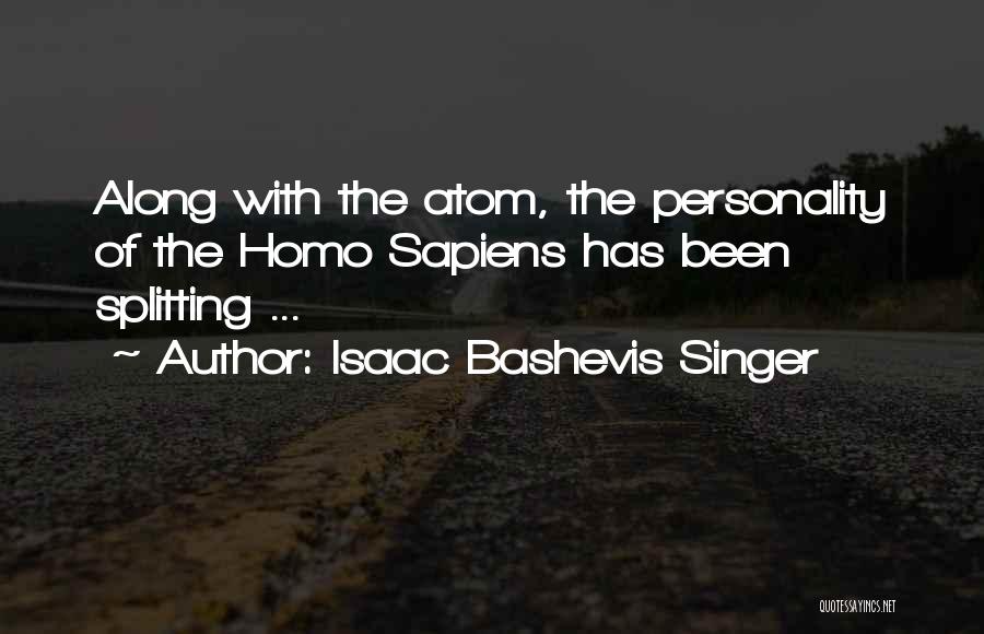 Isaac Bashevis Singer Quotes: Along With The Atom, The Personality Of The Homo Sapiens Has Been Splitting ...