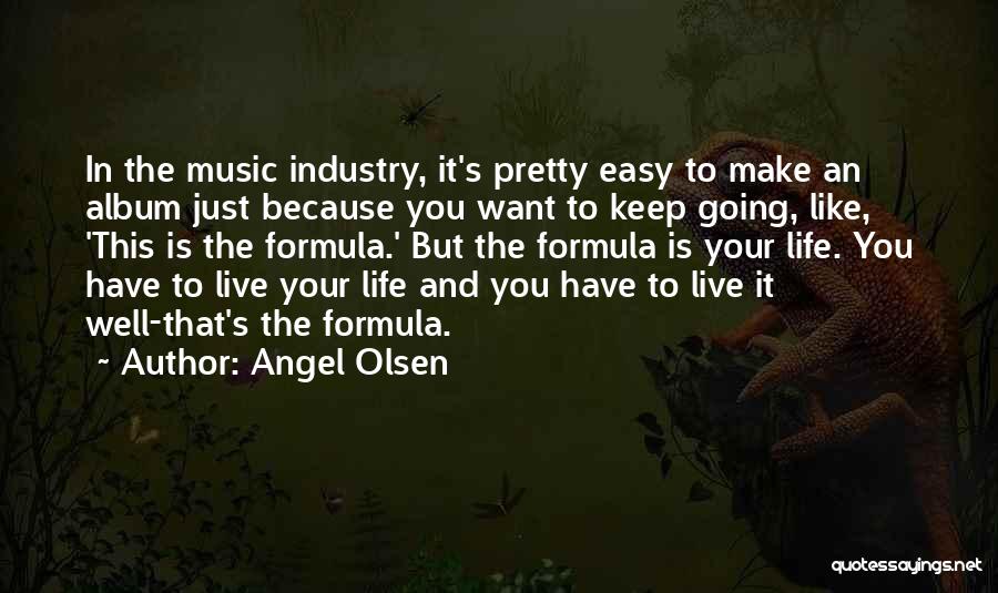 Angel Olsen Quotes: In The Music Industry, It's Pretty Easy To Make An Album Just Because You Want To Keep Going, Like, 'this