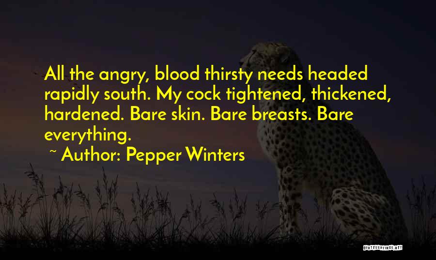 Pepper Winters Quotes: All The Angry, Blood Thirsty Needs Headed Rapidly South. My Cock Tightened, Thickened, Hardened. Bare Skin. Bare Breasts. Bare Everything.