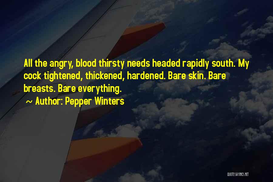 Pepper Winters Quotes: All The Angry, Blood Thirsty Needs Headed Rapidly South. My Cock Tightened, Thickened, Hardened. Bare Skin. Bare Breasts. Bare Everything.