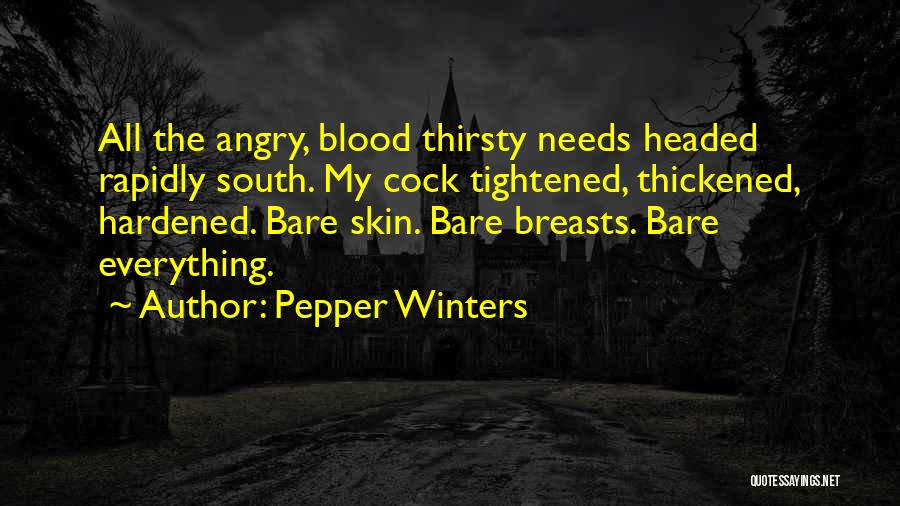 Pepper Winters Quotes: All The Angry, Blood Thirsty Needs Headed Rapidly South. My Cock Tightened, Thickened, Hardened. Bare Skin. Bare Breasts. Bare Everything.