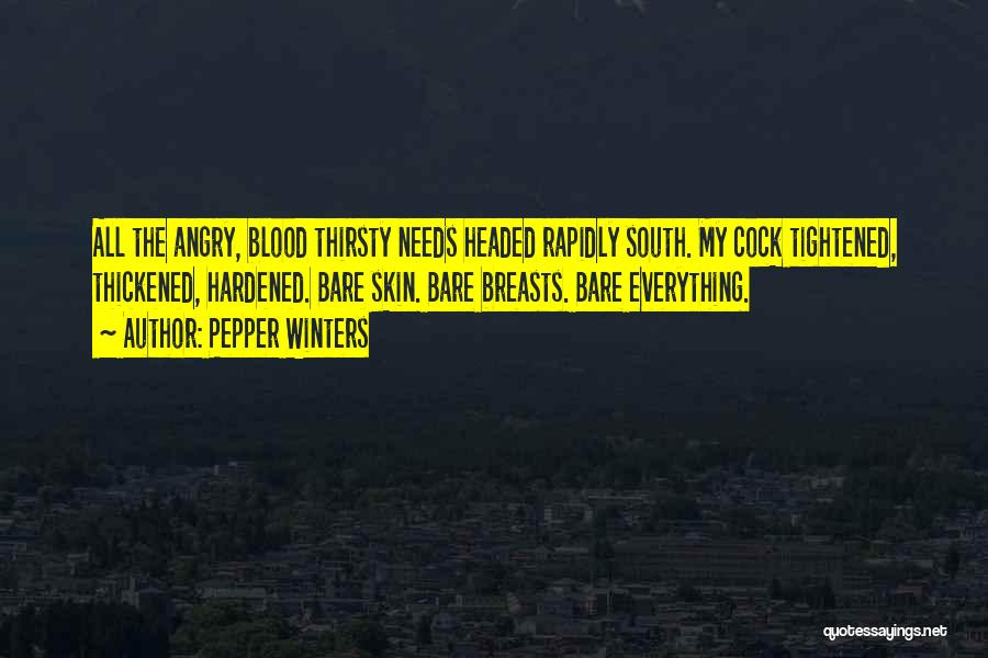 Pepper Winters Quotes: All The Angry, Blood Thirsty Needs Headed Rapidly South. My Cock Tightened, Thickened, Hardened. Bare Skin. Bare Breasts. Bare Everything.