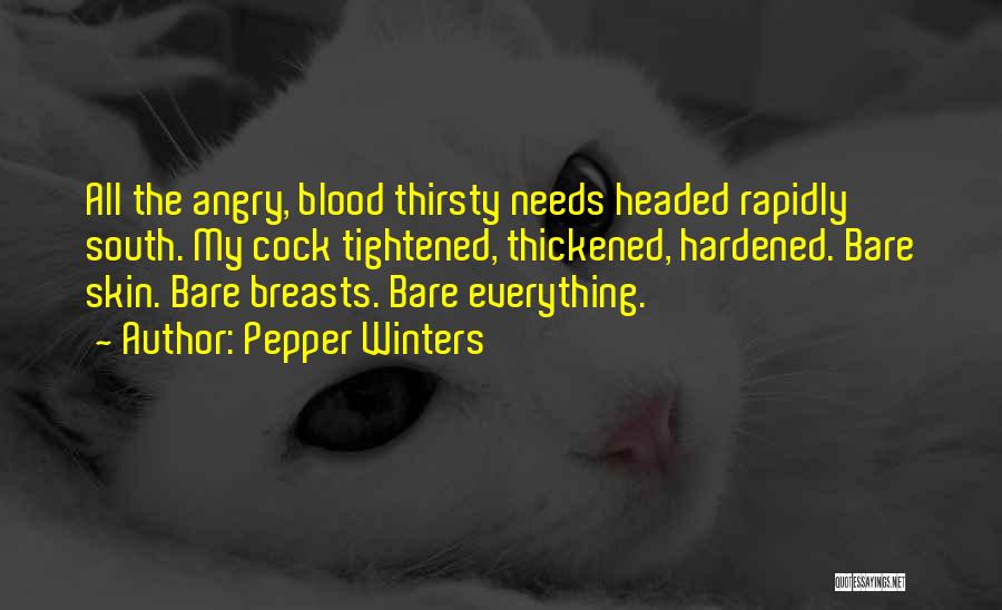 Pepper Winters Quotes: All The Angry, Blood Thirsty Needs Headed Rapidly South. My Cock Tightened, Thickened, Hardened. Bare Skin. Bare Breasts. Bare Everything.