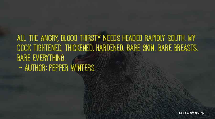 Pepper Winters Quotes: All The Angry, Blood Thirsty Needs Headed Rapidly South. My Cock Tightened, Thickened, Hardened. Bare Skin. Bare Breasts. Bare Everything.