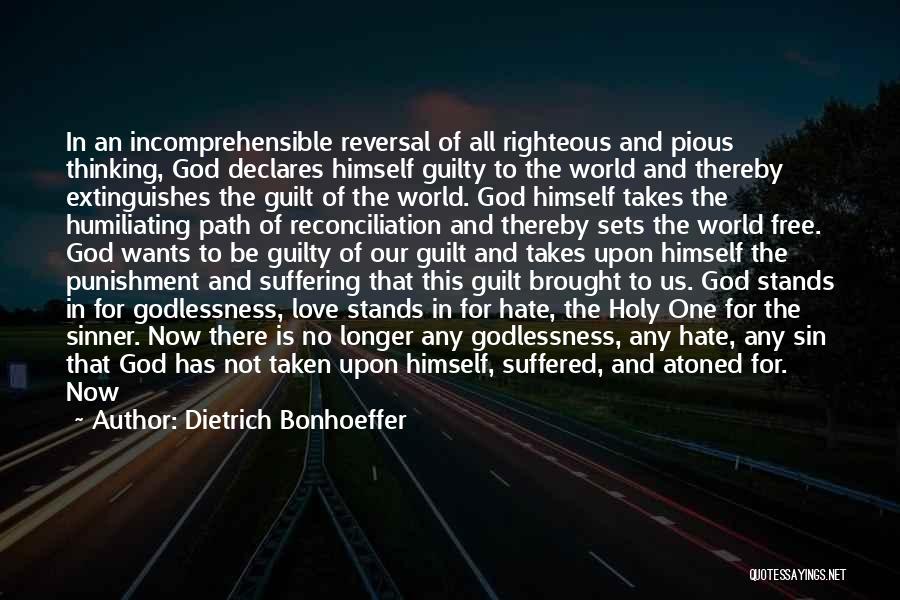 Dietrich Bonhoeffer Quotes: In An Incomprehensible Reversal Of All Righteous And Pious Thinking, God Declares Himself Guilty To The World And Thereby Extinguishes