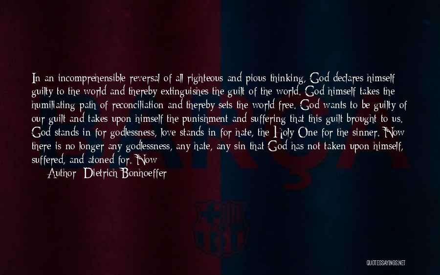 Dietrich Bonhoeffer Quotes: In An Incomprehensible Reversal Of All Righteous And Pious Thinking, God Declares Himself Guilty To The World And Thereby Extinguishes