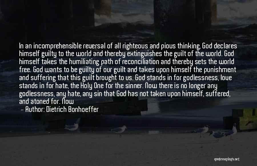 Dietrich Bonhoeffer Quotes: In An Incomprehensible Reversal Of All Righteous And Pious Thinking, God Declares Himself Guilty To The World And Thereby Extinguishes