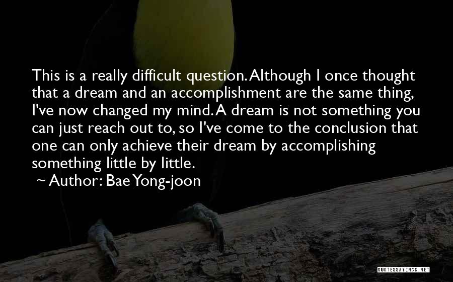 Bae Yong-joon Quotes: This Is A Really Difficult Question. Although I Once Thought That A Dream And An Accomplishment Are The Same Thing,