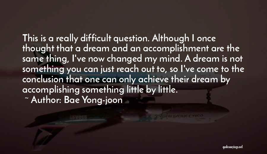 Bae Yong-joon Quotes: This Is A Really Difficult Question. Although I Once Thought That A Dream And An Accomplishment Are The Same Thing,