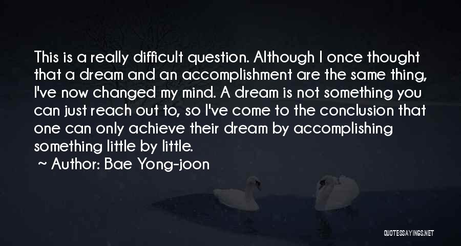 Bae Yong-joon Quotes: This Is A Really Difficult Question. Although I Once Thought That A Dream And An Accomplishment Are The Same Thing,