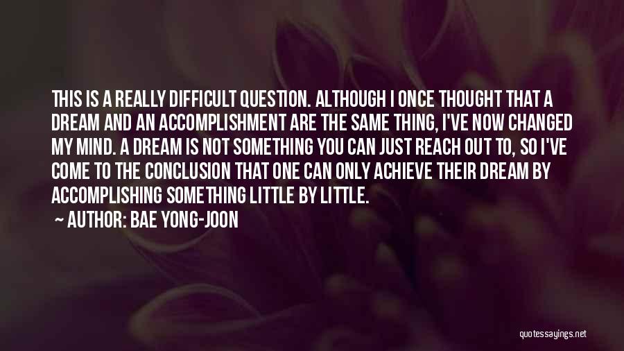 Bae Yong-joon Quotes: This Is A Really Difficult Question. Although I Once Thought That A Dream And An Accomplishment Are The Same Thing,