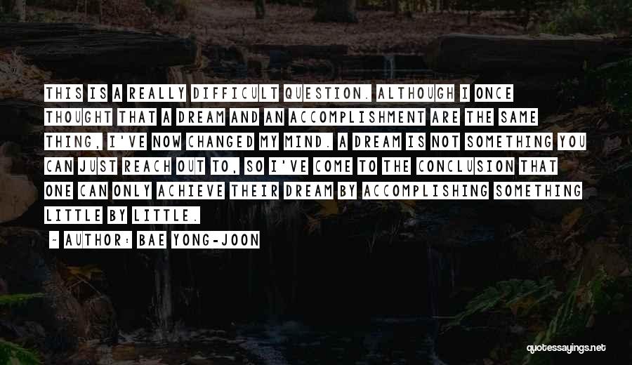 Bae Yong-joon Quotes: This Is A Really Difficult Question. Although I Once Thought That A Dream And An Accomplishment Are The Same Thing,