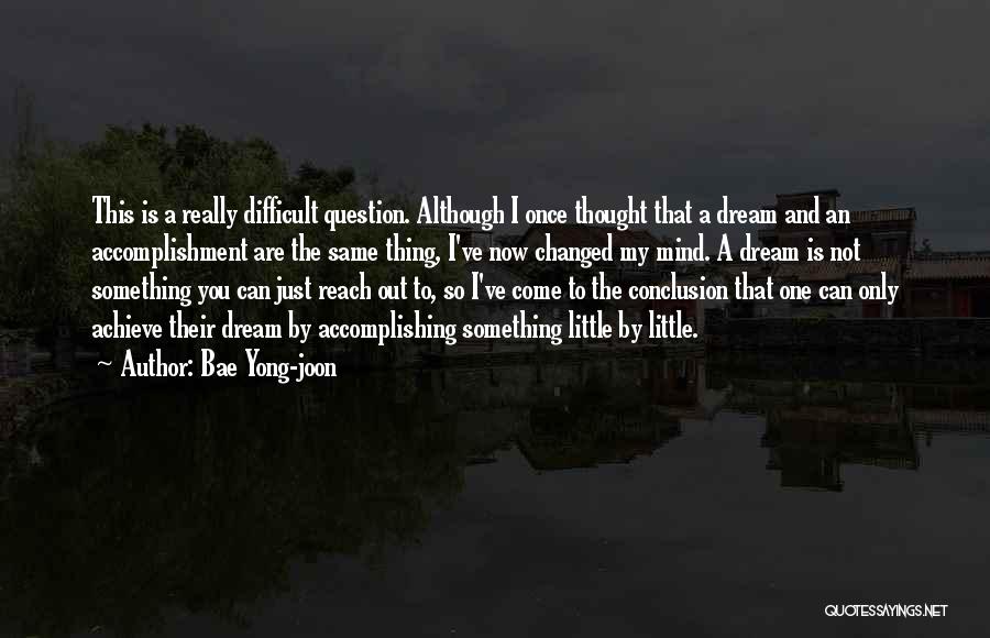 Bae Yong-joon Quotes: This Is A Really Difficult Question. Although I Once Thought That A Dream And An Accomplishment Are The Same Thing,