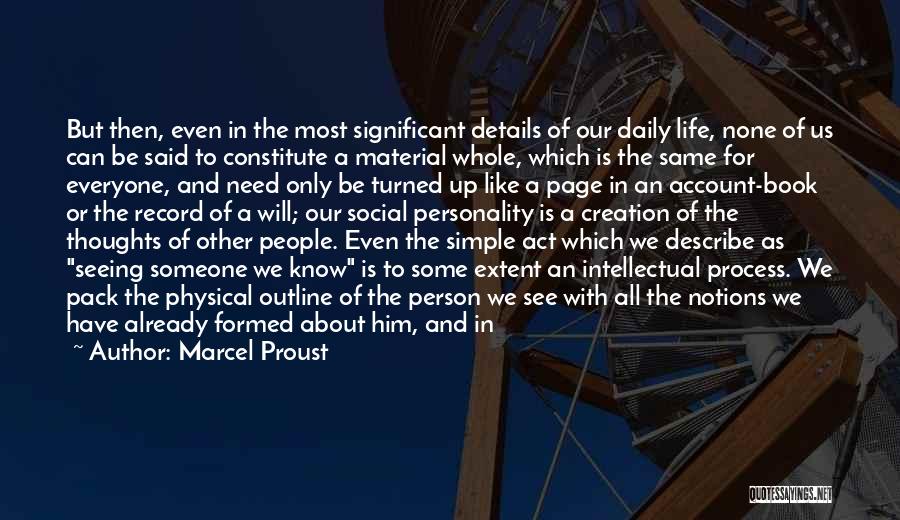 Marcel Proust Quotes: But Then, Even In The Most Significant Details Of Our Daily Life, None Of Us Can Be Said To Constitute