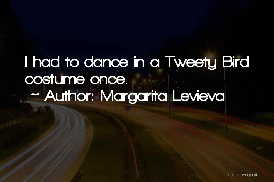 Margarita Levieva Quotes: I Had To Dance In A Tweety Bird Costume Once.