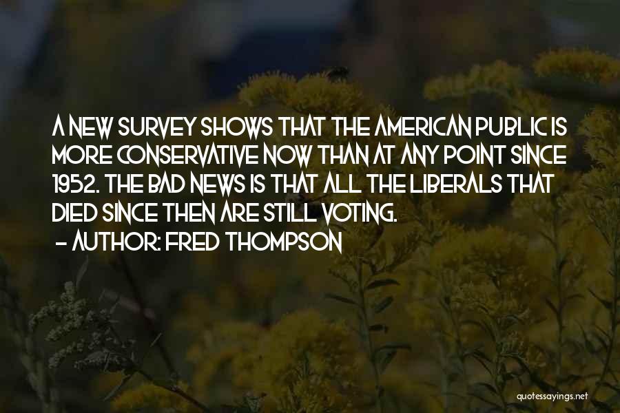 Fred Thompson Quotes: A New Survey Shows That The American Public Is More Conservative Now Than At Any Point Since 1952. The Bad